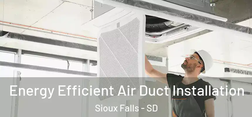  Energy Efficient Air Duct Installation Sioux Falls - SD