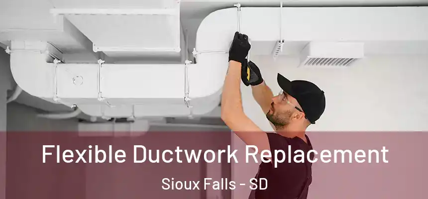 Flexible Ductwork Replacement Sioux Falls - SD